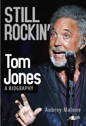 Still Rockin' - Tom Jones, A Biography - Aubrey Malone