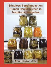 Stingless Bees  Impact on Human Health & Uses in Traditional Remedies
