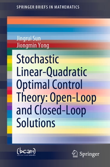 Stochastic Linear-Quadratic Optimal Control Theory: Open-Loop and Closed-Loop Solutions - Jingrui Sun - Jiongmin Yong