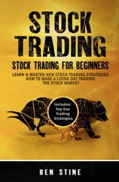 Stock Trading: Stock Trading For Beginners - Learn & Master New Stock Trading Strategies - How to Make a Living Day Trading The Stock Market