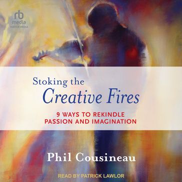 Stoking the Creative Fires - Phil Cousineau