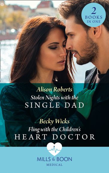 Stolen Nights With The Single Dad / Fling With The Children's Heart Doctor: Stolen Nights with the Single Dad / Fling with the Children's Heart Doctor (Mills & Boon Medical) - Alison Roberts - Becky Wicks