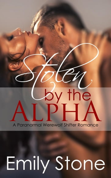 Stolen by the Alpha (Paranormal Werewolf Shifter Romance) - Emily Stone