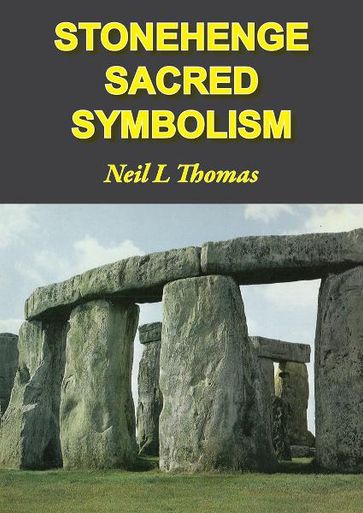 Stonehenge Sacred Symbolism - Neil L Thomas