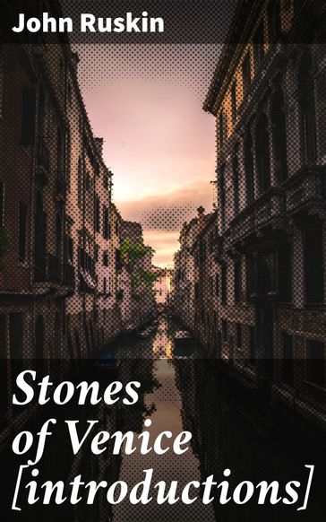 Stones of Venice [introductions] - John Ruskin