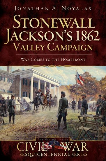 Stonewall Jackson's 1862 Valley Campaign - Jonathan A Noyalas