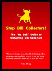 Stop Bill Collectors: The No Bull Guide to Outwitting Bill Collectors