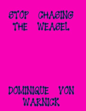 Stop Chasing the Weasel - Dominique von Warnick