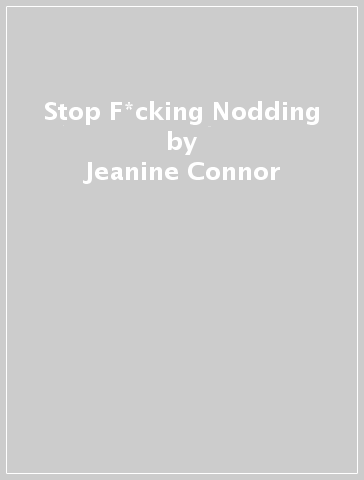 Stop F*cking Nodding - Jeanine Connor