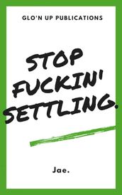 Stop Fuckin  Settling.