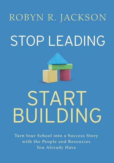 Stop Leading, Start Building! - Robyn R. Jackson
