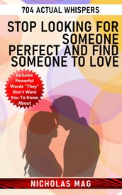 Stop Looking for Someone Perfect and Find Someone to Love: 704 Actual Whispers