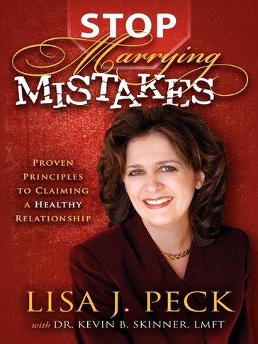 Stop Marrying Mistakes: Proven Principles to Claiming a Healthy Relationship - Lisa J Peck