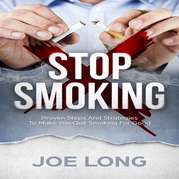 Stop Smoking: Proven Steps and Strategies to Make You Quit Smoking for Good - Joe Long