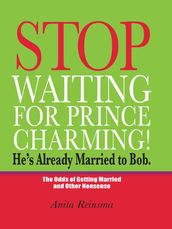 Stop Waiting for Prince Charming! He s Already Married to Bob.