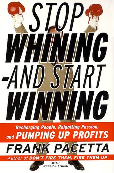 Stop Whining--and Start Winning - Frank Pacetta - Roger Gittines