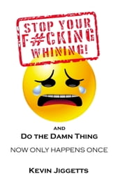 Stop Your F#cking Whining and Do the Damn Thing