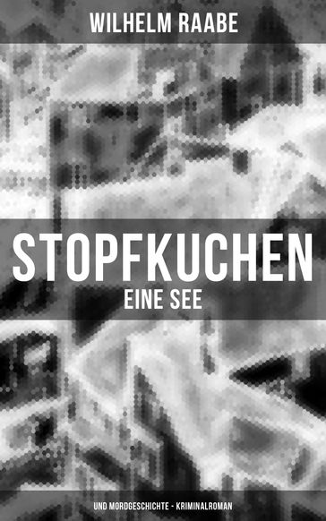 Stopfkuchen: Eine See- und Mordgeschichte - Kriminalroman - Wilhelm Raabe