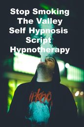 Stopping Smoking The Valley Self Hypnosis Script Hypnotherapy Meditation