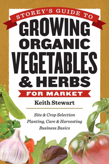 Storey's Guide to Growing Organic Vegetables & Herbs for Market - Keith Stewart