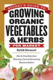 Storey s Guide to Growing Organic Vegetables & Herbs for Market