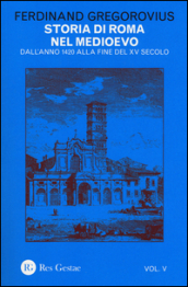 Storia di Roma nel Medioevo. 5: Dall anno 1420 alla fine del XV secolo