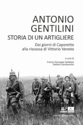 Storia di un artigliere. Dai giorni di Caporetto alla riscossa di Vittorio Veneto