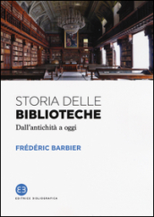 Storia delle biblioteche. Dall antichità a oggi