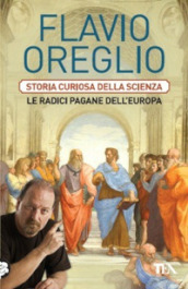 Storia curiosa della scienza. Le radici pagane dell Europa