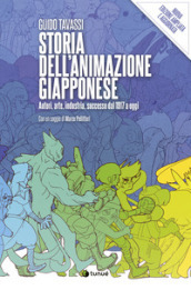 Storia dell animazione giapponese. Autori, arte, industria, successo dal 1917 a oggi. Nuova ediz.