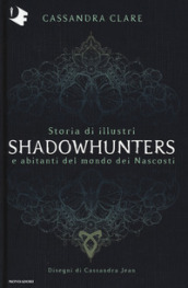 Storia di illustri Shadowhunters e abitanti del mondo dei Nascosti. Ediz. a colori