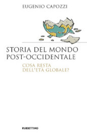 Storia del mondo post occidentale. Cosa resta dell età globale?