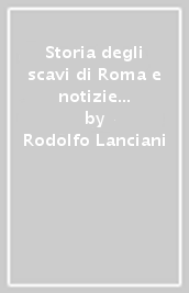 Storia degli scavi di Roma e notizie intorno le collezioni romane di antichità (1701-1879). 6.