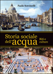 Storia sociale dell acqua. Riti e culture