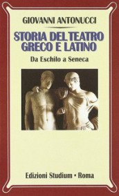 Storia del teatro greco e latino. Da Eschilo a Seneca