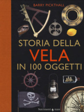 Storia della vela in cento oggetti. Ediz. a colori