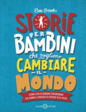 Storie per bambini che vogliono cambiare il mondo. Storie vere di bambini straordinari che hanno il coraggio di credere in se stessi. Ediz. a colori