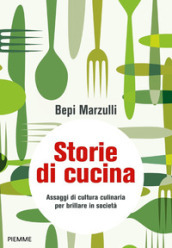 Storie di cucina. Assaggi di cultura culinaria per brillare in società