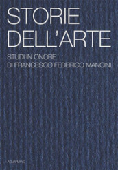 Storie dell arte. Studi in onore di Francesco Federico Mancini. Ediz. illustrata