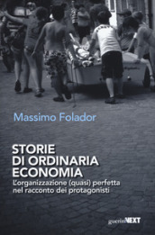 Storie di ordinaria economia. L organizzazione (quasi) perfetta nel racconto dei protagonisti