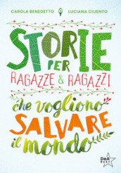 Storie per ragazze e ragazzi che vogliono salvare il mondo. Nuova ediz.