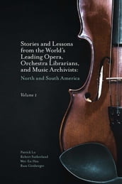 Stories and Lessons from the World s Leading Opera, Orchestra Librarians, and Music Archivists, Volume 1