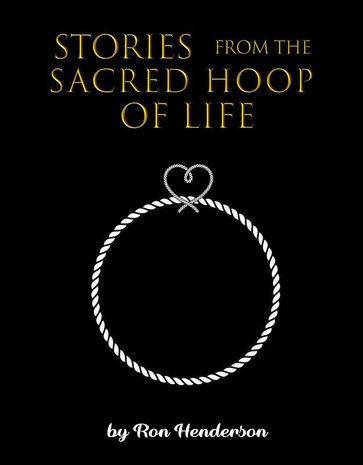 Stories from the Sacred Hoop of Life - Ron Henderson