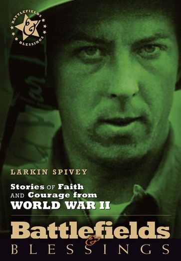 Stories of Faith and Courage from World War II - Larkin Spivey - Jocelyn Green