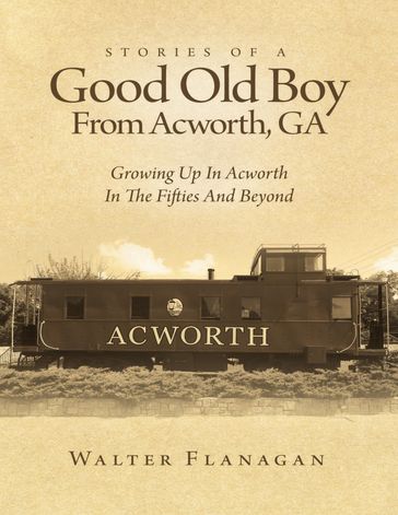 Stories of a Good Old Boy from Acworth, Ga - Walter Flanagan