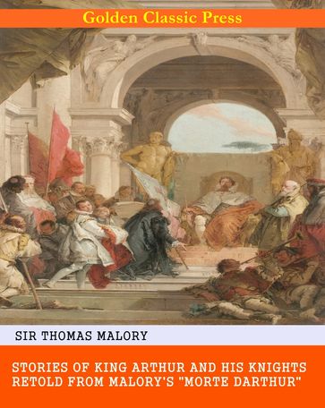 Stories of King Arthur and His Knights / Retold from Malory's "Morte dArthur" - Sir Thomas Malory