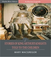 Stories of King Arthurs Knights Told to the Children (Illustrated Edition)