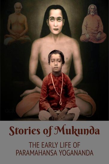 Stories of Mukunda - Early Life of Paramahansa Yogananda - Swami Yogananda - Brother Kriyananda