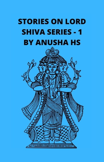 Stories on Lord Shiva Series: 1: From Various Sources of Shiva Purana - anusha hs