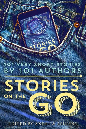 Stories on the Go - 101 very short stories by 101 authors - Daniel R. Marvello - Geraldine Evans - Hugh Howey - Jamie Campbell - Lisa Grace - Rachel Aukes